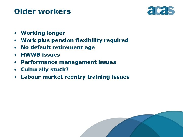 Older workers • • Working longer Work plus pension flexibility required No default retirement