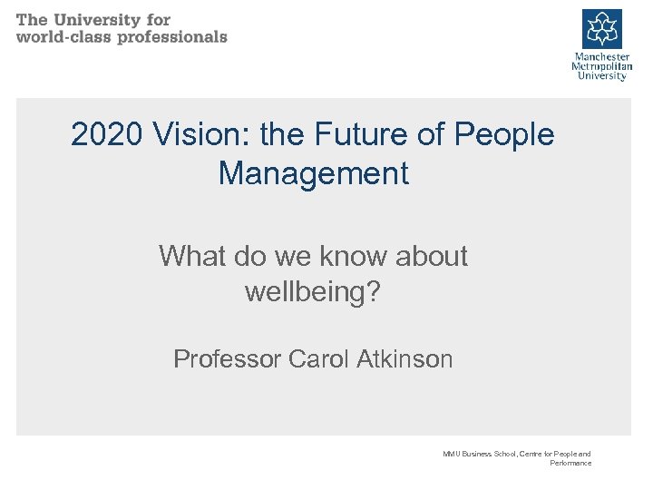 2020 Vision: the Future of People Management What do we know about wellbeing? Professor