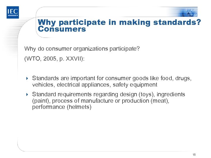 Why participate in making standards? Consumers Why do consumer organizations participate? (WTO, 2005, p.
