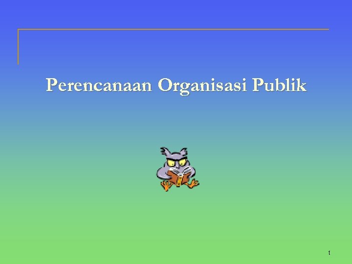 Perencanaan Organisasi Publik 1 