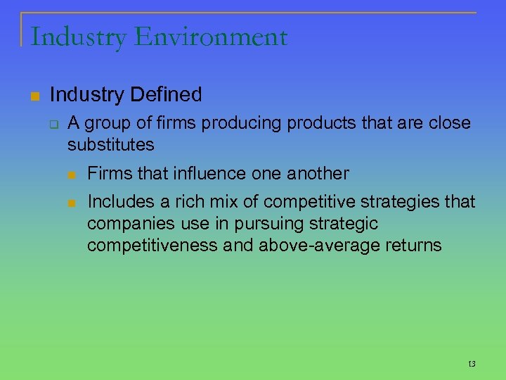 Industry Environment n Industry Defined q A group of firms producing products that are