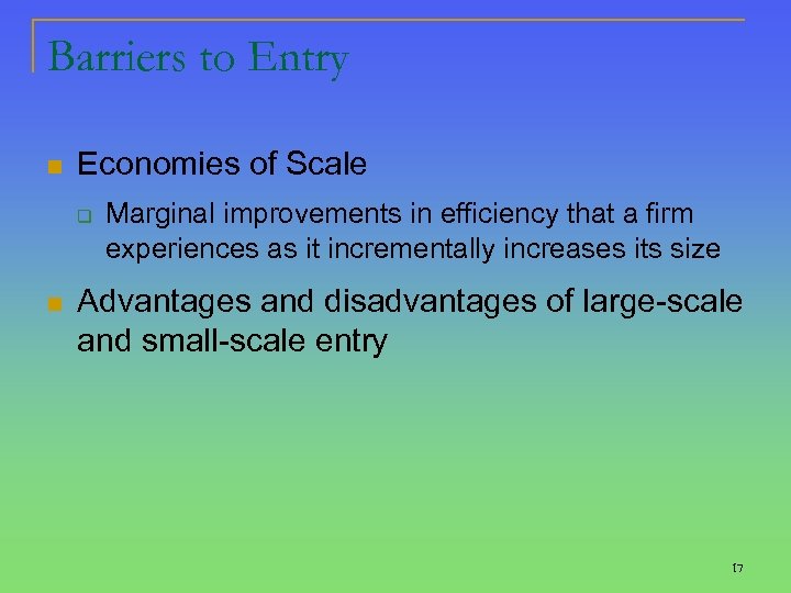 Barriers to Entry n Economies of Scale q n Marginal improvements in efficiency that