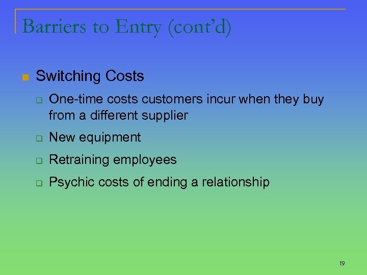 Barriers to Entry (cont’d) n Switching Costs q One-time costs customers incur when they