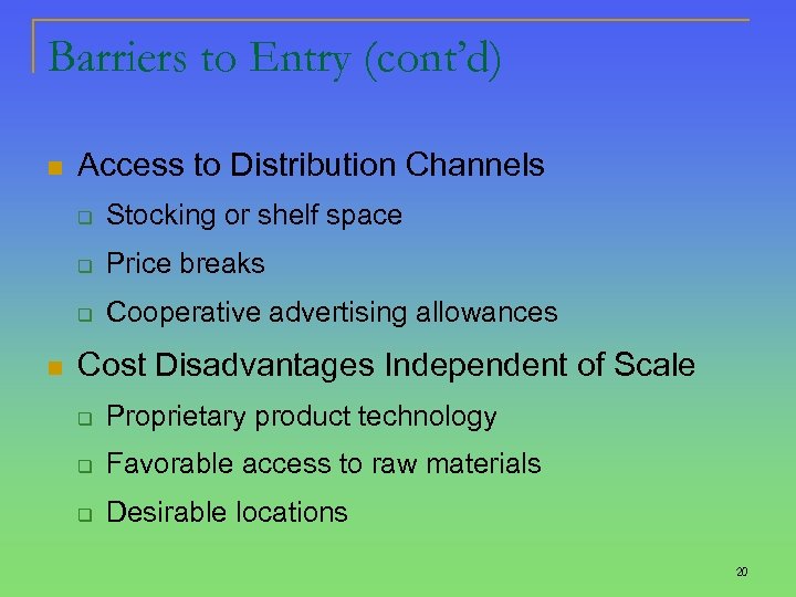 Barriers to Entry (cont’d) n Access to Distribution Channels q q Price breaks q