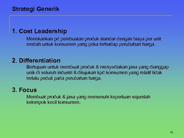 Strategi Generik 1. Cost Leadership Menekankan pd pembuatan produk standar dengan biaya per unit