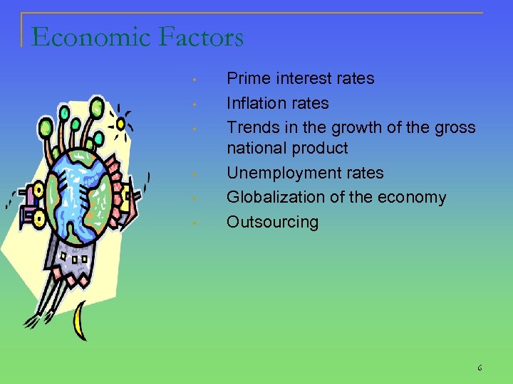 Economic Factors • • • Prime interest rates Inflation rates Trends in the growth