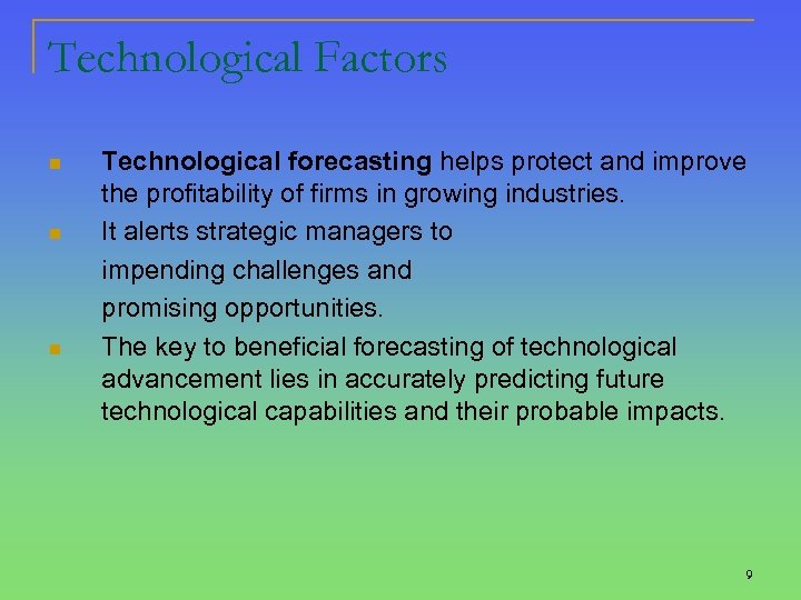 Technological Factors n n n Technological forecasting helps protect and improve the profitability of