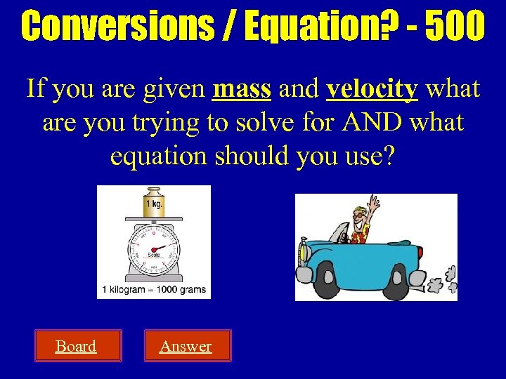 Conversions / Equation? - 500 If you are given mass and velocity what are