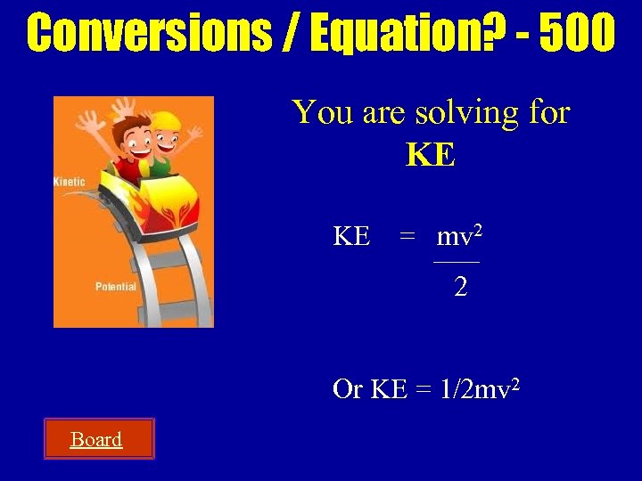 Conversions / Equation? - 500 You are solving for KE KE = mv 2