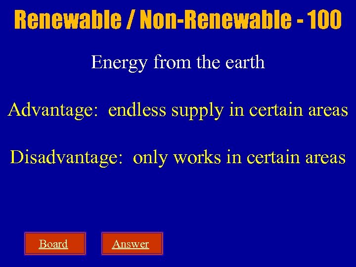 Renewable / Non-Renewable - 100 Energy from the earth Advantage: endless supply in certain