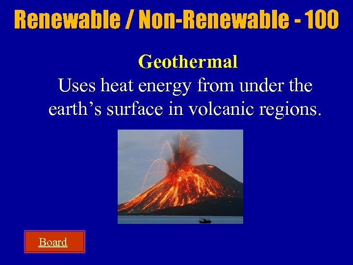 Renewable / Non-Renewable - 100 Geothermal Uses heat energy from under the earth’s surface