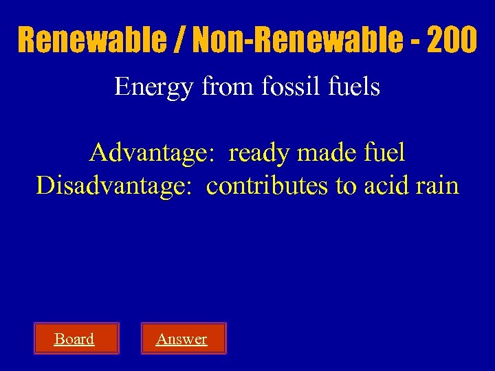 Renewable / Non-Renewable - 200 Energy from fossil fuels Advantage: ready made fuel Disadvantage: