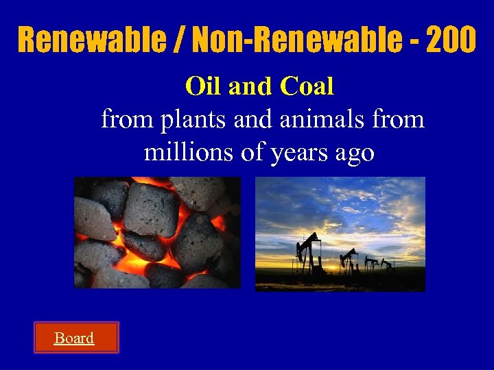 Renewable / Non-Renewable - 200 Oil and Coal from plants and animals from millions