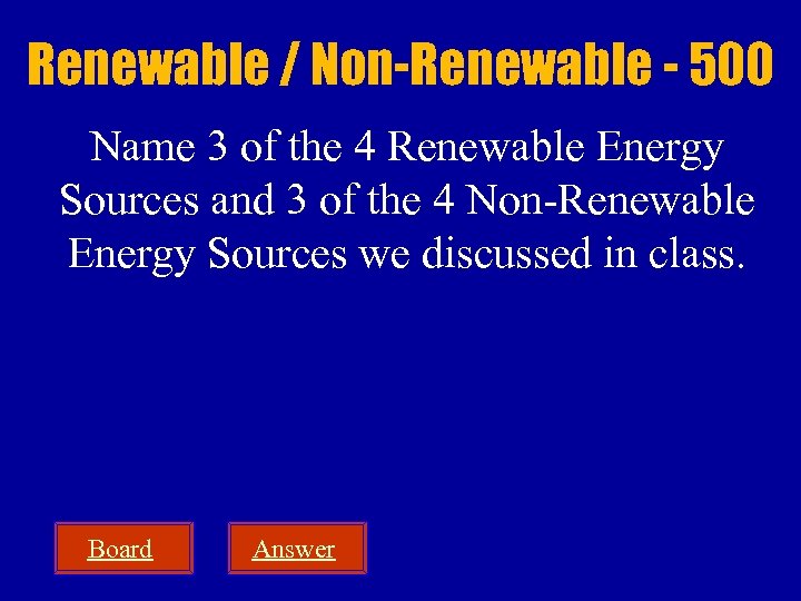 Renewable / Non-Renewable - 500 Name 3 of the 4 Renewable Energy Sources and