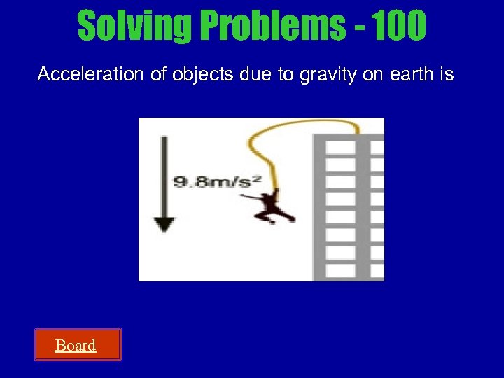 Solving Problems - 100 Acceleration of objects due to gravity on earth is Board