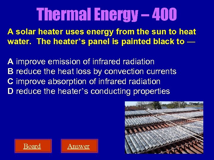 Thermal Energy – 400 A solar heater uses energy from the sun to heat