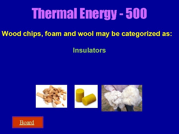 Thermal Energy - 500 Wood chips, foam and wool may be categorized as: Insulators