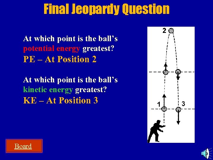 Final Jeopardy Question At which point is the ball’s potential energy greatest? PE –