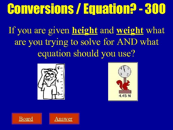 Conversions / Equation? - 300 If you are given height and weight what are