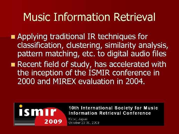Music Information Retrieval n Applying traditional IR techniques for classification, clustering, similarity analysis, pattern