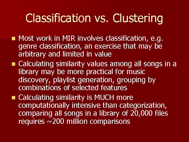 Classification vs. Clustering Most work in MIR involves classification, e. g. genre classification, an