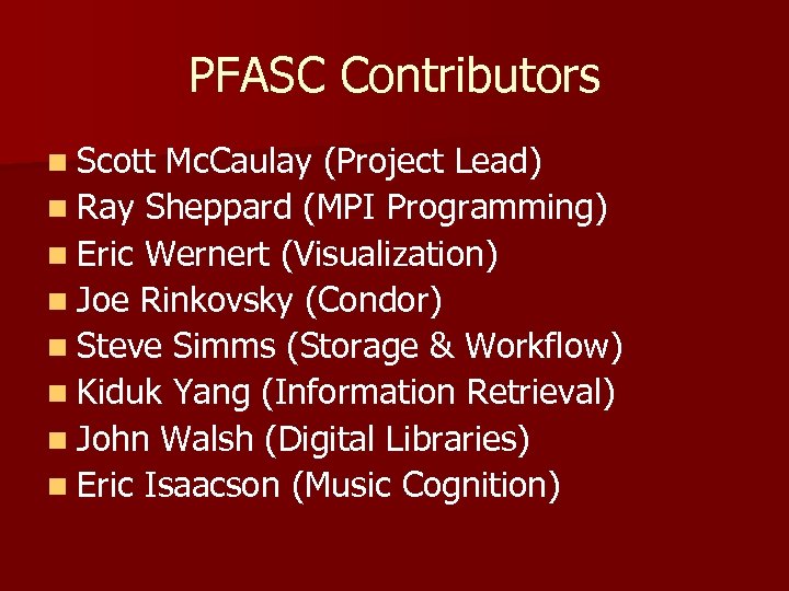 PFASC Contributors n Scott Mc. Caulay (Project Lead) n Ray Sheppard (MPI Programming) n