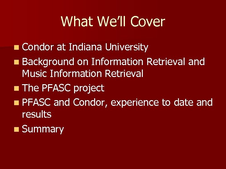 What We’ll Cover n Condor at Indiana University n Background on Information Retrieval and