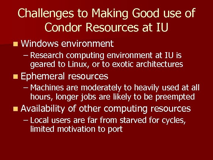 Challenges to Making Good use of Condor Resources at IU n Windows environment –