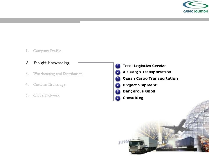 1. Company Profile 2. Freight Forwarding Warehousing and Distribution 4. Customs Brokerage 5. Global