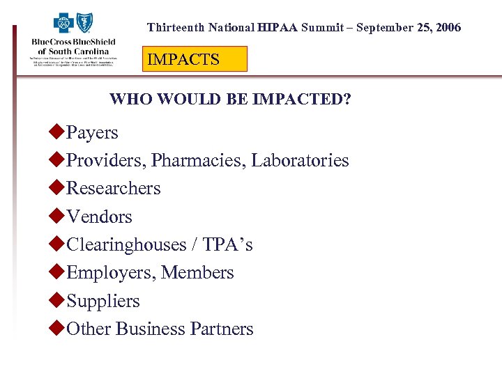 Thirteenth National HIPAA Summit – September 25, 2006 IMPACTS WHO WOULD BE IMPACTED? u.