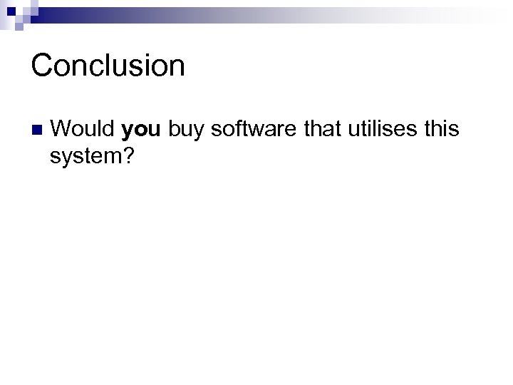 Conclusion n Would you buy software that utilises this system? 