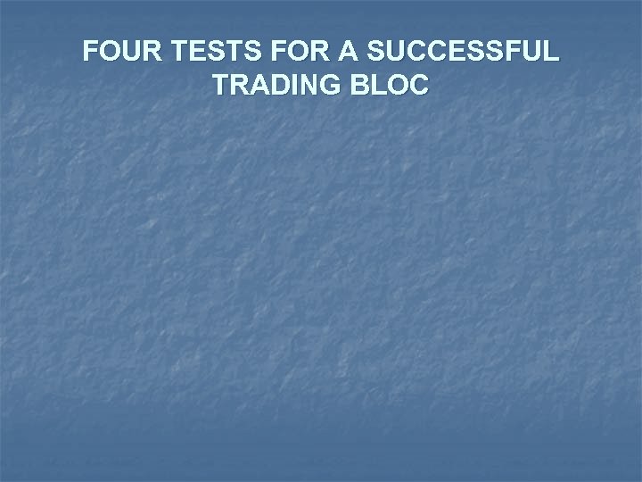 FOUR TESTS FOR A SUCCESSFUL TRADING BLOC 