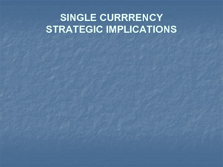 SINGLE CURRRENCY STRATEGIC IMPLICATIONS 