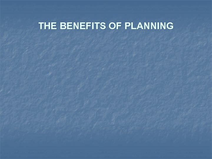 THE BENEFITS OF PLANNING 