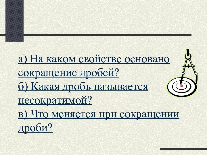 а) На каком свойстве основано сокращение дробей? б) Какая дробь называется несократимой? в) Что