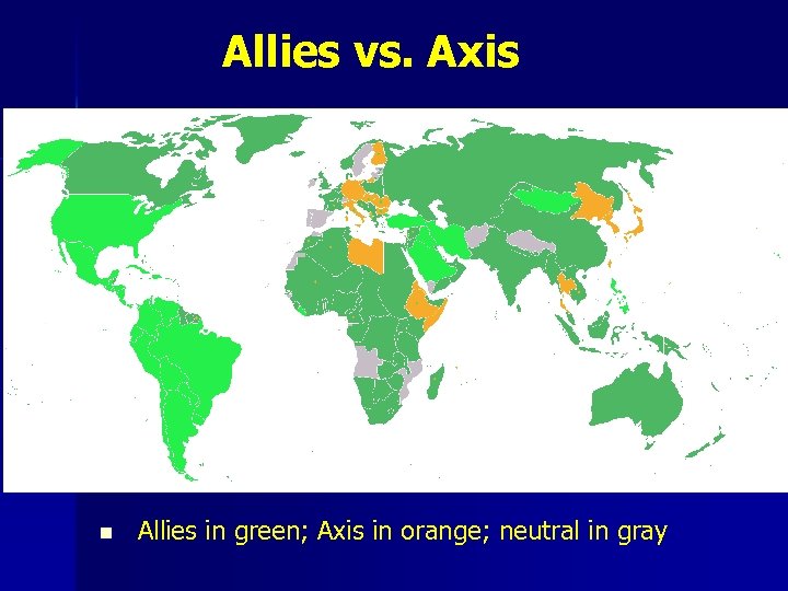 Allies vs. Axis n Allies in green; Axis in orange; neutral in gray 