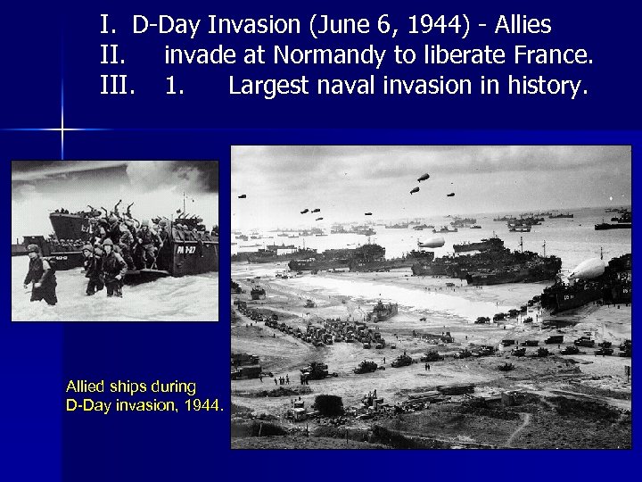 I. D-Day Invasion (June 6, 1944) - Allies II. invade at Normandy to liberate