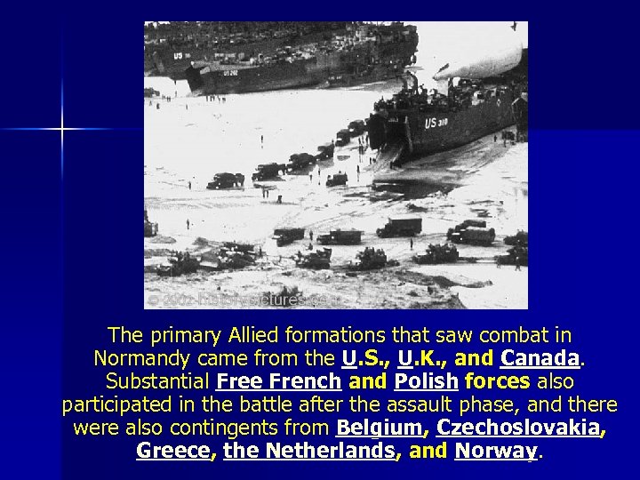 The primary Allied formations that saw combat in Normandy came from the U. S.