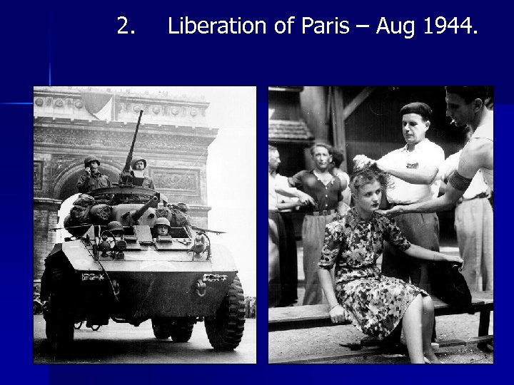2. Liberation of Paris – Aug 1944. 