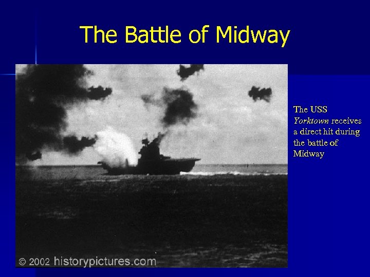 The Battle of Midway The USS Yorktown receives a direct hit during the battle