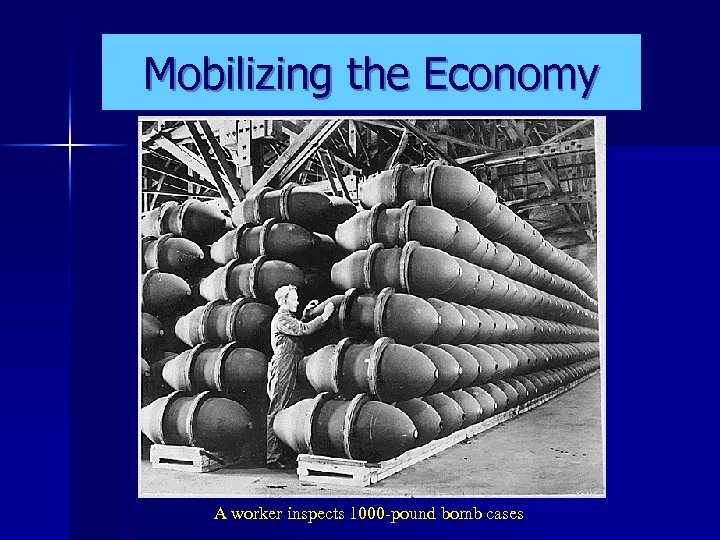 Mobilizing the Economy A worker inspects 1000 -pound bomb cases 
