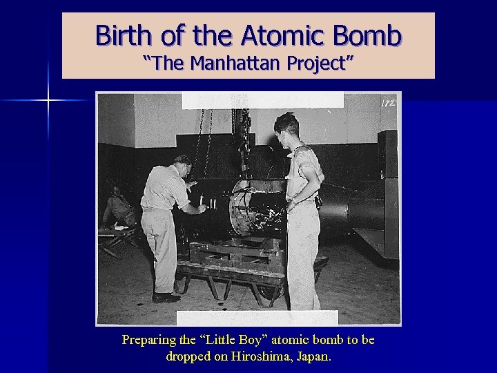 Birth of the Atomic Bomb “The Manhattan Project” Preparing the “Little Boy” atomic bomb
