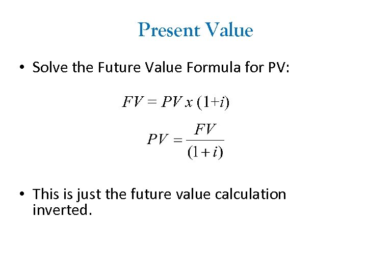 Present Value • Solve the Future Value Formula for PV: FV = PV x