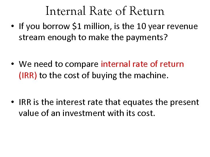 Internal Rate of Return • If you borrow $1 million, is the 10 year