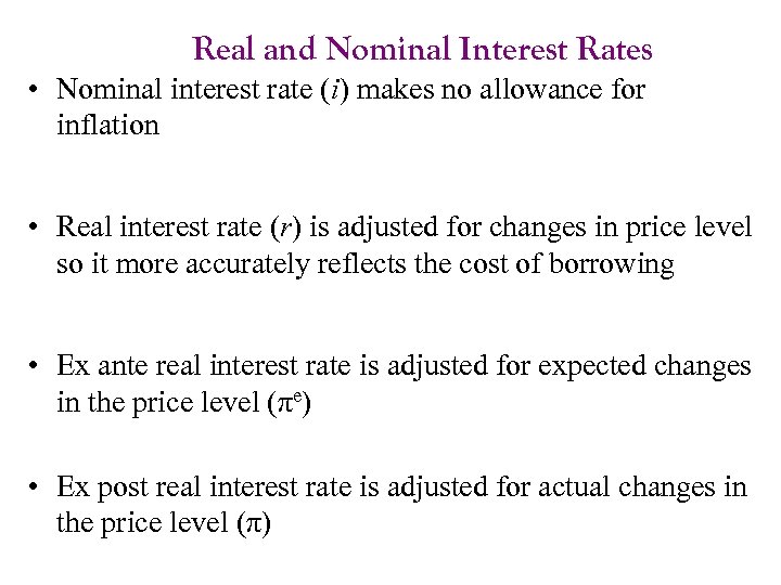 Real and Nominal Interest Rates • Nominal interest rate (i) makes no allowance for