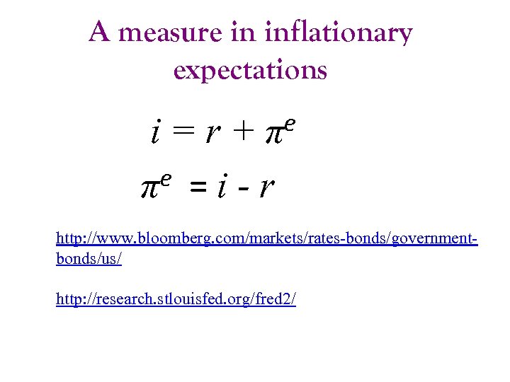 A measure in inflationary expectations e π i=r+ e =i-r π http: //www. bloomberg.