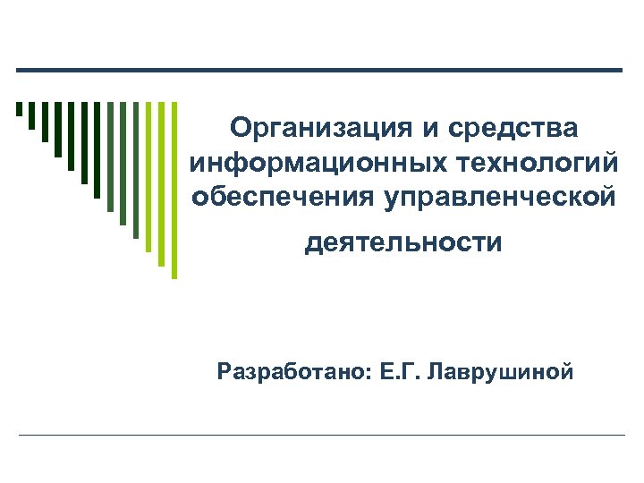 Организация и средства информационных технологий обеспечения управленческой деятельности Разработано: Е. Г. Лаврушиной 