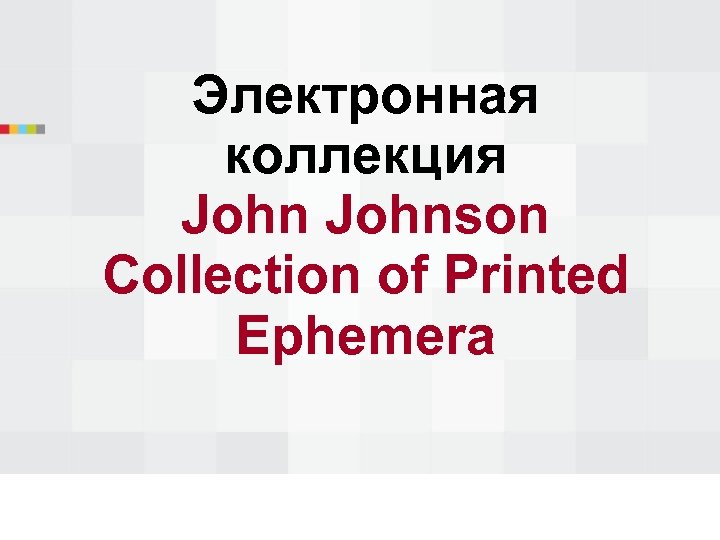 Электронная коллекция Johnson Collection of Printed Ephemera 