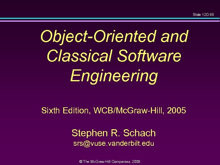 Slide 12 D. 88 Object-Oriented and Classical Software Engineering Sixth Edition, WCB/Mc. Graw-Hill, 2005