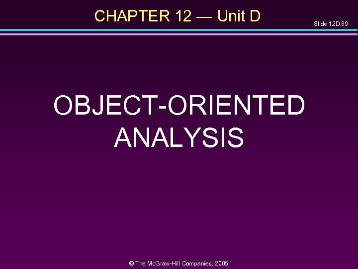 CHAPTER 12 — Unit D OBJECT-ORIENTED ANALYSIS © The Mc. Graw-Hill Companies, 2005 Slide